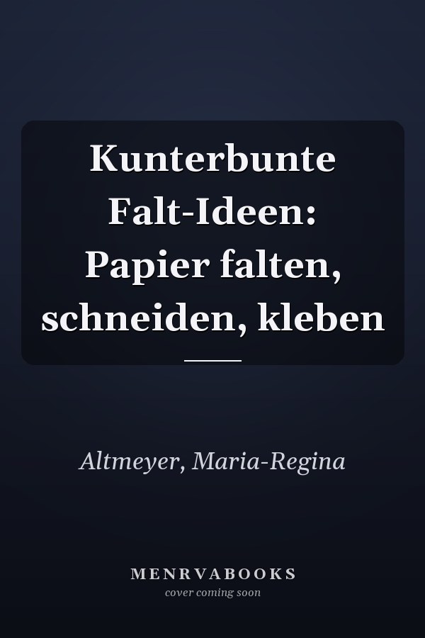 Kunterbunte Falt-Ideen: Papier falten, schneiden, kleben