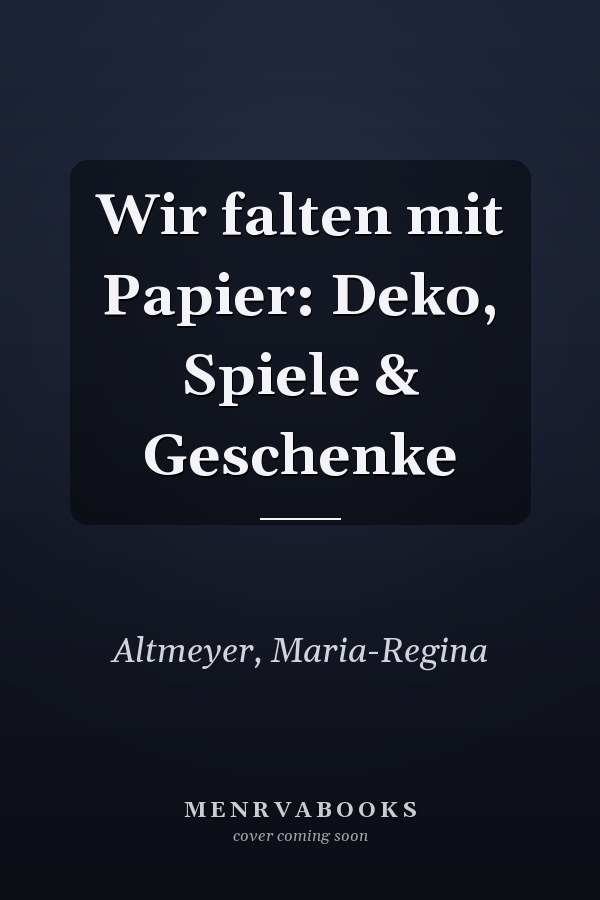 Wir falten mit Papier: Deko, Spiele & Geschenke