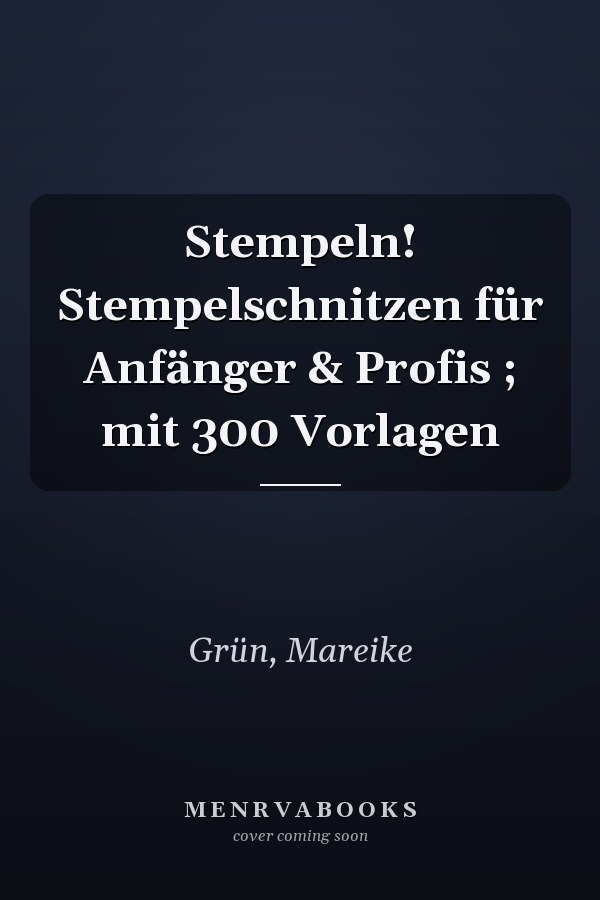 Stempeln! Stempelschnitzen für Anfänger & Profis ; mit 300 Vorlagen