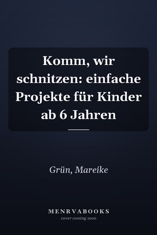 Komm, wir schnitzen: einfache Projekte für Kinder ab 6 Jahren