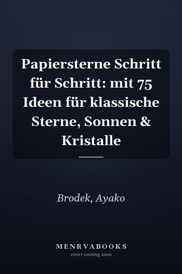Papiersterne Schritt für Schritt: mit 75 Ideen für klassische Sterne, Sonnen & Kristalle