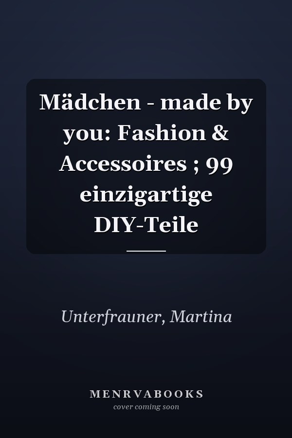 Mädchen - made by you: Fashion & Accessoires ; 99 einzigartige DIY-Teile
