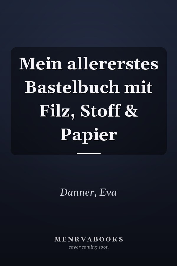 Mein allererstes Bastelbuch mit Filz, Stoff & Papier