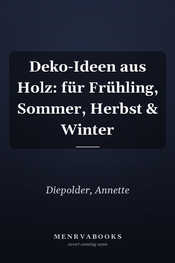 Deko-Ideen aus Holz: für Frühling, Sommer, Herbst & Winter