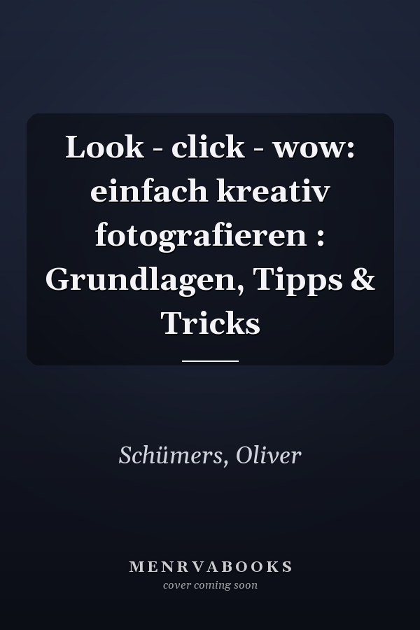 Look - click - wow: einfach kreativ fotografieren : Grundlagen, Tipps & Tricks