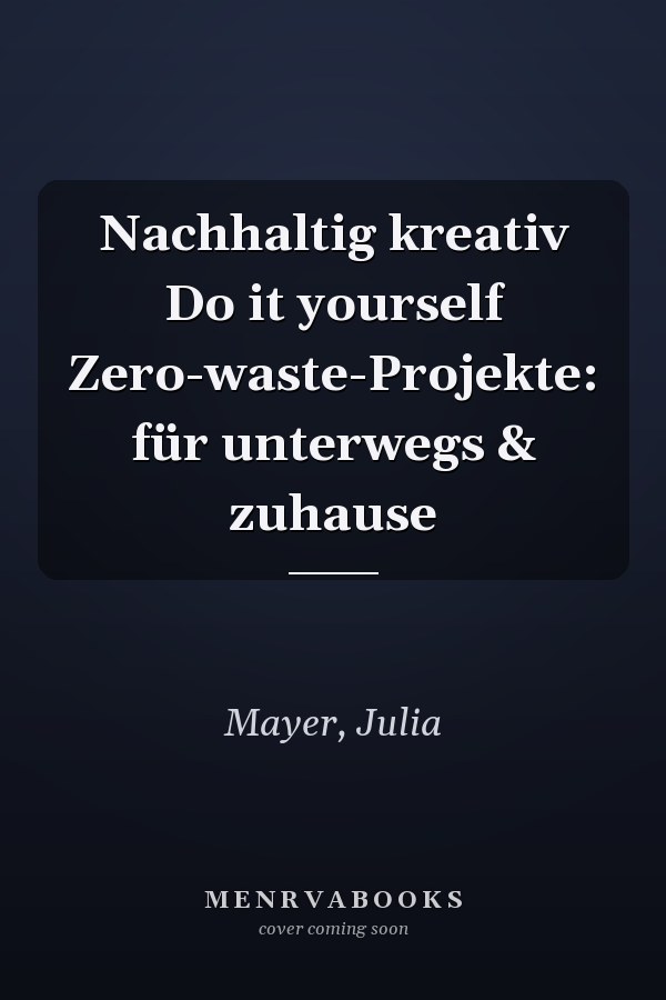 Nachhaltig kreativ Do it yourself Zero-waste-Projekte: für unterwegs & zuhause