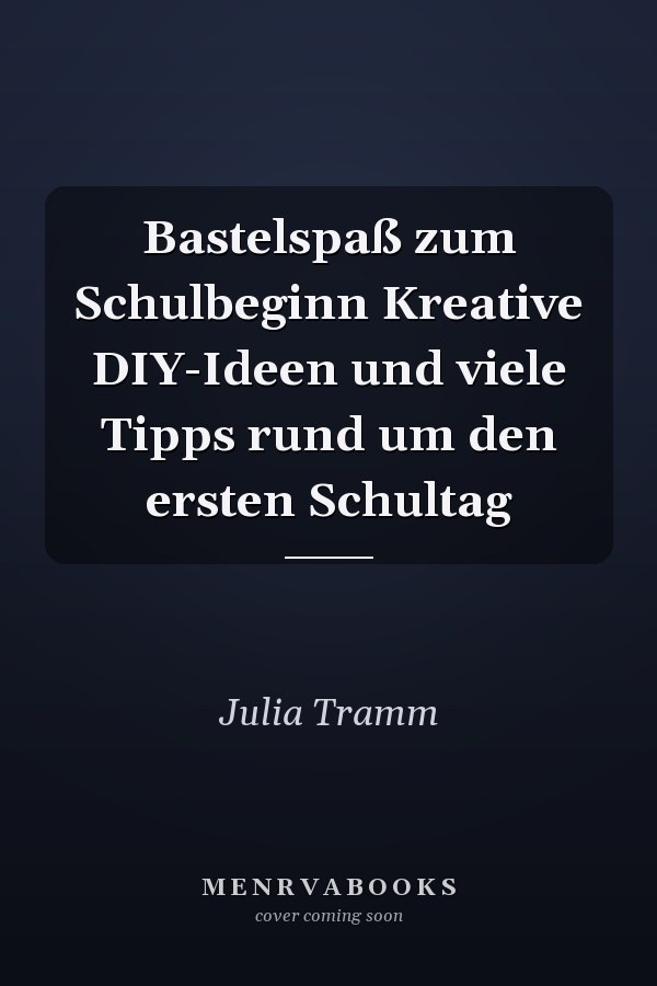Bastelspaß zum Schulbeginn Kreative DIY-Ideen und viele Tipps rund um den ersten Schultag