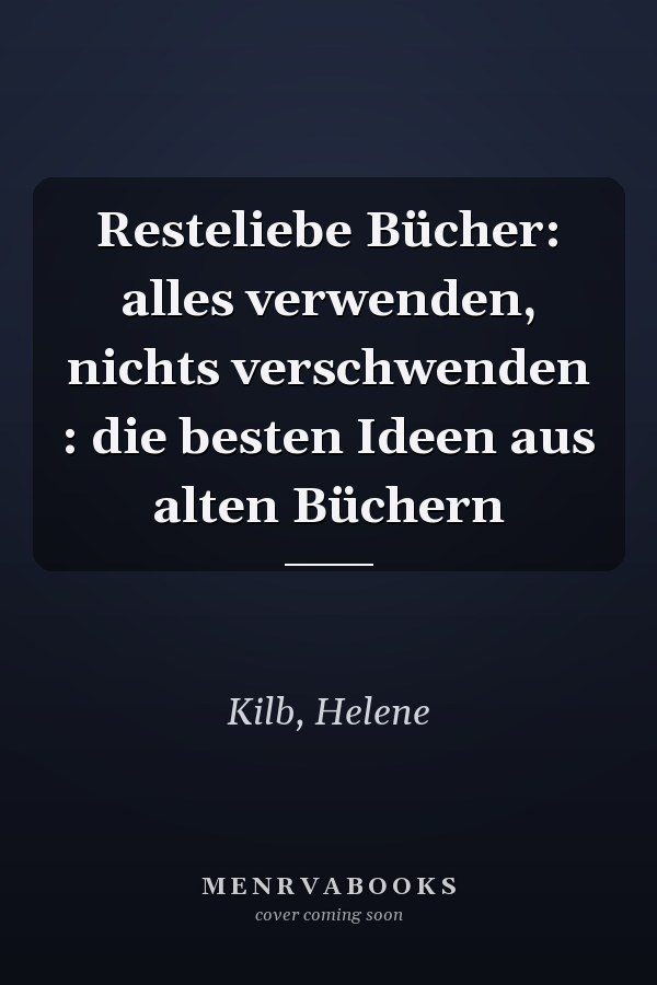 Resteliebe Bücher: alles verwenden, nichts verschwenden : die besten Ideen aus alten Büchern