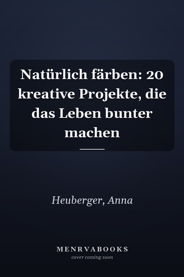 Natürlich färben: 20 kreative Projekte, die das Leben bunter machen