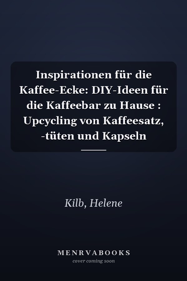 Inspirationen für die Kaffee-Ecke: DIY-Ideen für die Kaffeebar zu Hause : Upcycling von Kaffeesatz, -tüten und Kapseln