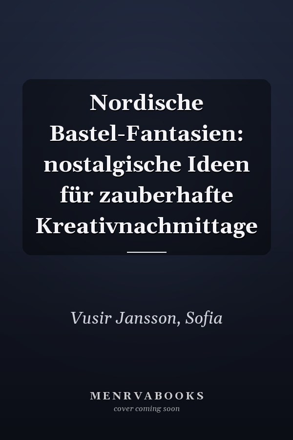 Nordische Bastel-Fantasien: nostalgische Ideen für zauberhafte Kreativnachmittage