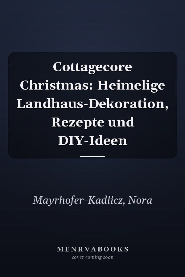 Cottagecore Christmas: Heimelige Landhaus-Dekoration, Rezepte und DIY-Ideen