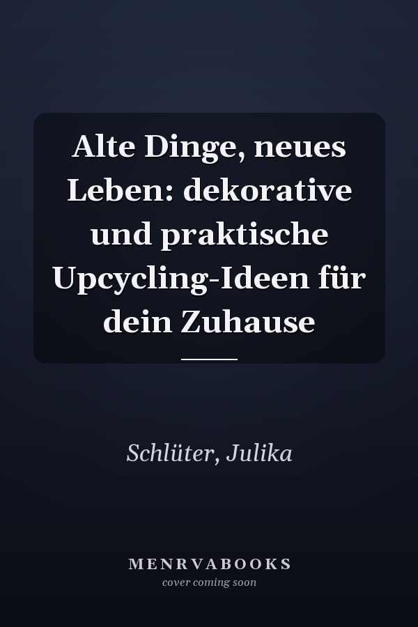 Alte Dinge, neues Leben: dekorative und praktische Upcycling-Ideen für dein Zuhause