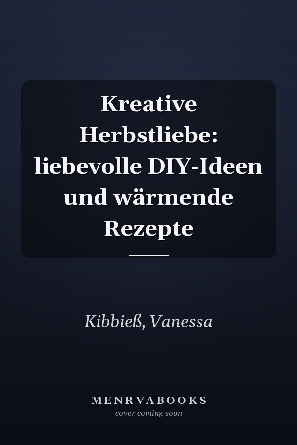 Kreative Herbstliebe: liebevolle DIY-Ideen und wärmende Rezepte