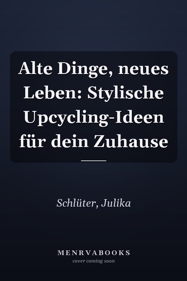 Alte Dinge, neues Leben: Stylische Upcycling-Ideen für dein Zuhause