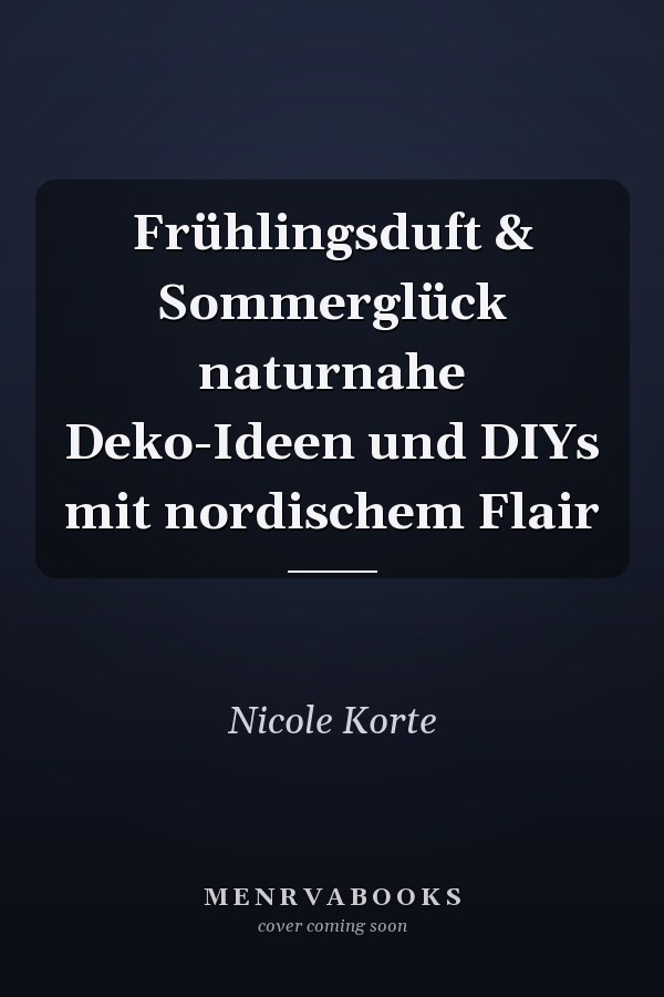 Frühlingsduft & Sommerglück naturnahe Deko-Ideen und DIYs mit nordischem Flair