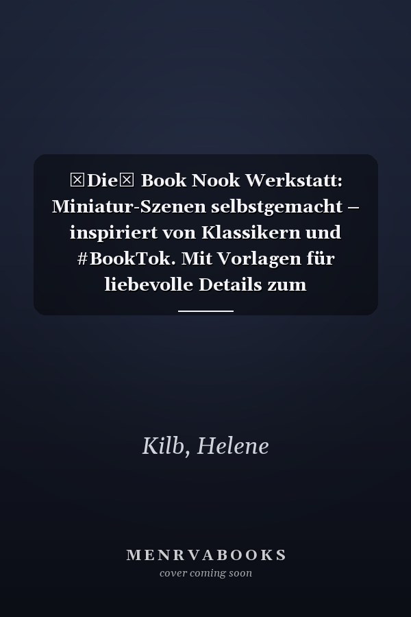 Die Book Nook Werkstatt: Miniatur-Szenen selbstgemacht – inspiriert von Klassikern und #BookTok. Mit Vorlagen für liebevolle Details zum Ausschneiden