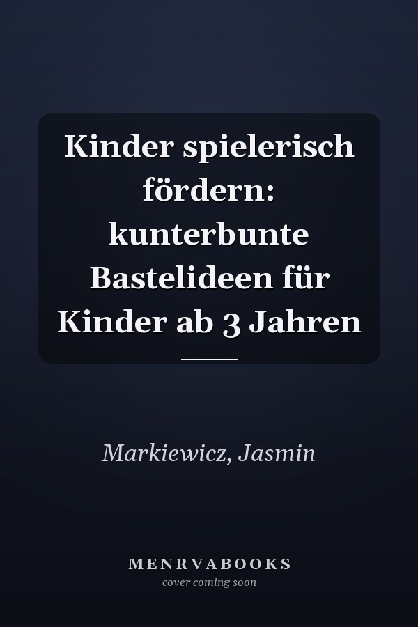 Kinder spielerisch fördern: kunterbunte Bastelideen für Kinder ab 3 Jahren