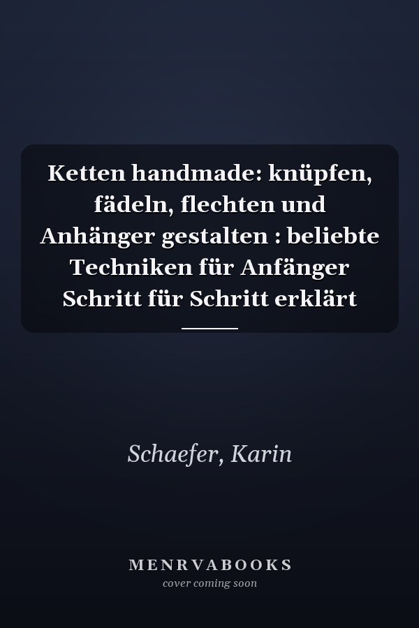 Ketten handmade: knüpfen, fädeln, flechten und Anhänger gestalten : beliebte Techniken für Anfänger Schritt für Schritt erklärt