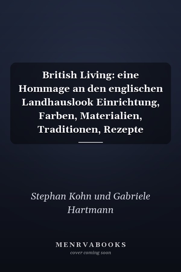 British Living: eine Hommage an den englischen Landhauslook Einrichtung, Farben, Materialien, Traditionen, Rezepte