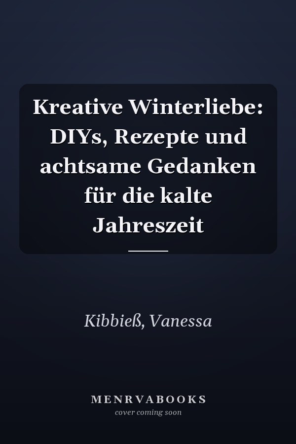 Kreative Winterliebe: DIYs, Rezepte und achtsame Gedanken für die kalte Jahreszeit