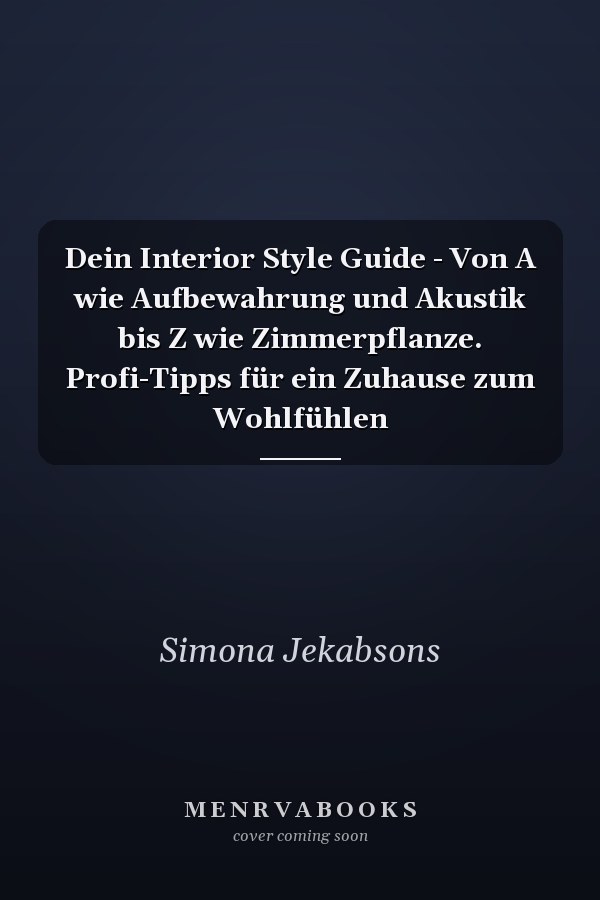 Dein Interior Style Guide - Von A wie Aufbewahrung und Akustik bis Z wie Zimmerpflanze. Profi-Tipps für ein Zuhause zum Wohlfühlen