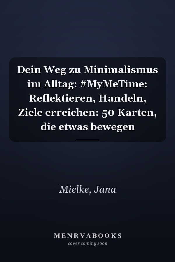 Dein Weg zu Minimalismus im Alltag: #MyMeTime: Reflektieren, Handeln, Ziele erreichen: 50 Karten, die etwas bewegen