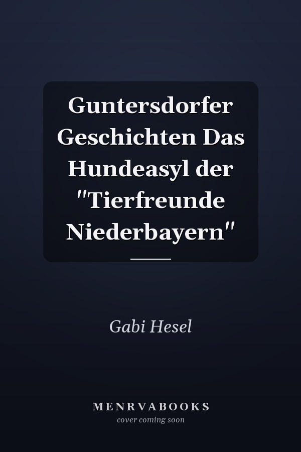 Guntersdorfer Geschichten Das Hundeasyl der "Tierfreunde Niederbayern"