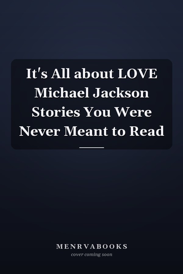 It's All about LOVE Michael Jackson Stories You Were Never Meant to Read