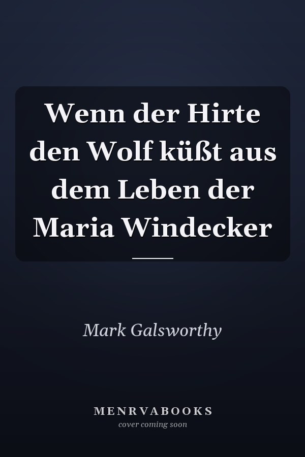 Wenn der Hirte den Wolf küßt aus dem Leben der Maria Windecker