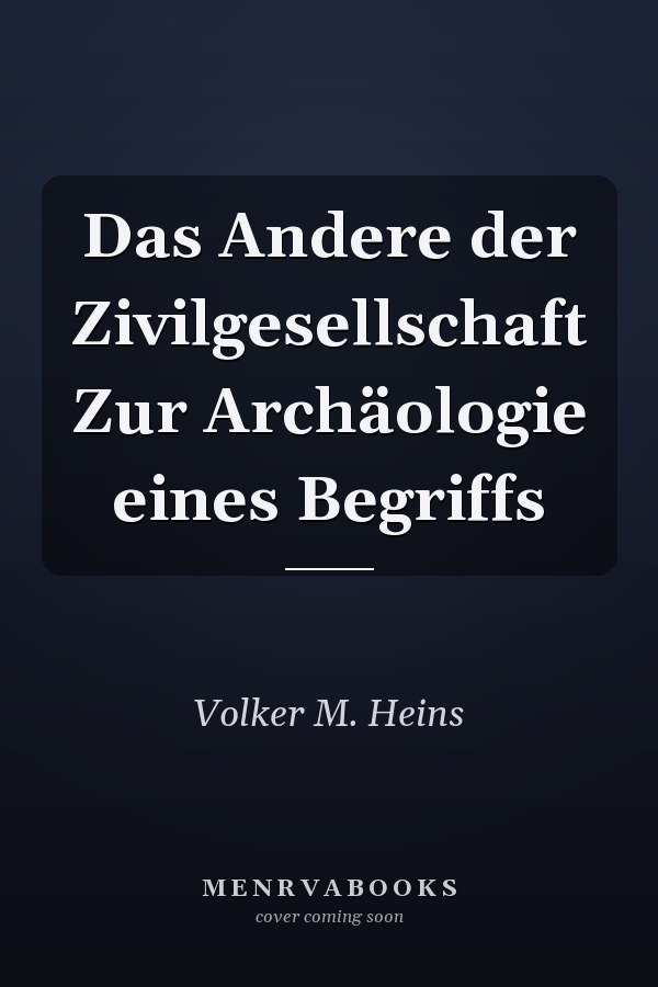 Das Andere der Zivilgesellschaft Zur Archäologie eines Begriffs