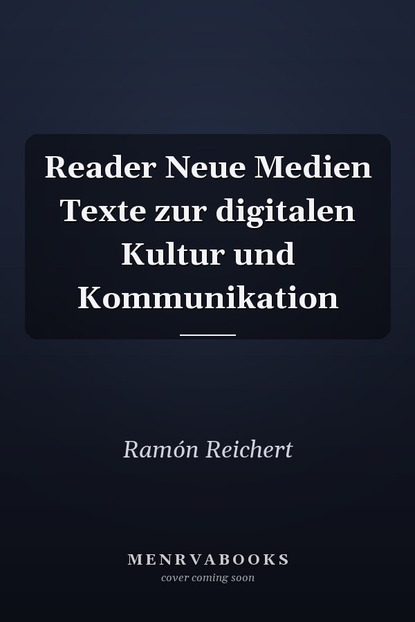 Reader Neue Medien Texte zur digitalen Kultur und Kommunikation