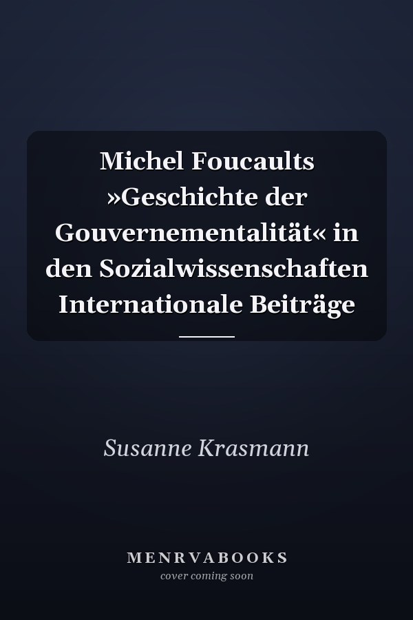 Michel Foucaults »Geschichte der Gouvernementalität« in den Sozialwissenschaften Internationale Beiträge
