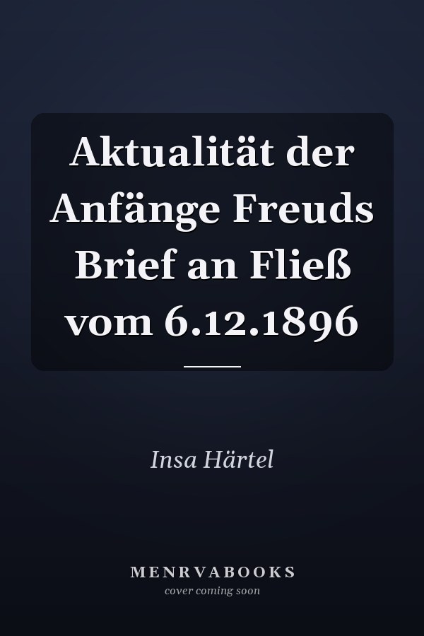 Aktualität der Anfänge Freuds Brief an Fließ vom 6.12.1896