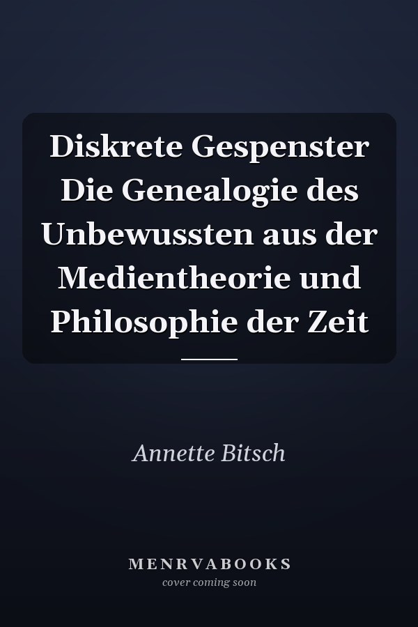 Diskrete Gespenster Die Genealogie des Unbewussten aus der Medientheorie und Philosophie der Zeit