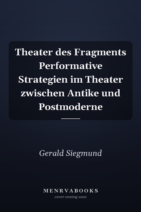 Theater des Fragments Performative Strategien im Theater zwischen Antike und Postmoderne