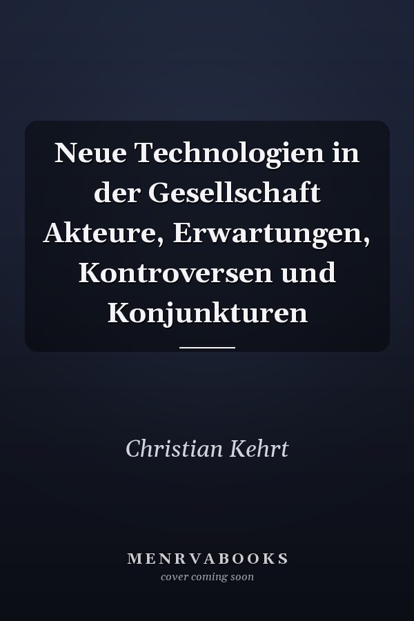 Neue Technologien in der Gesellschaft Akteure, Erwartungen, Kontroversen und Konjunkturen