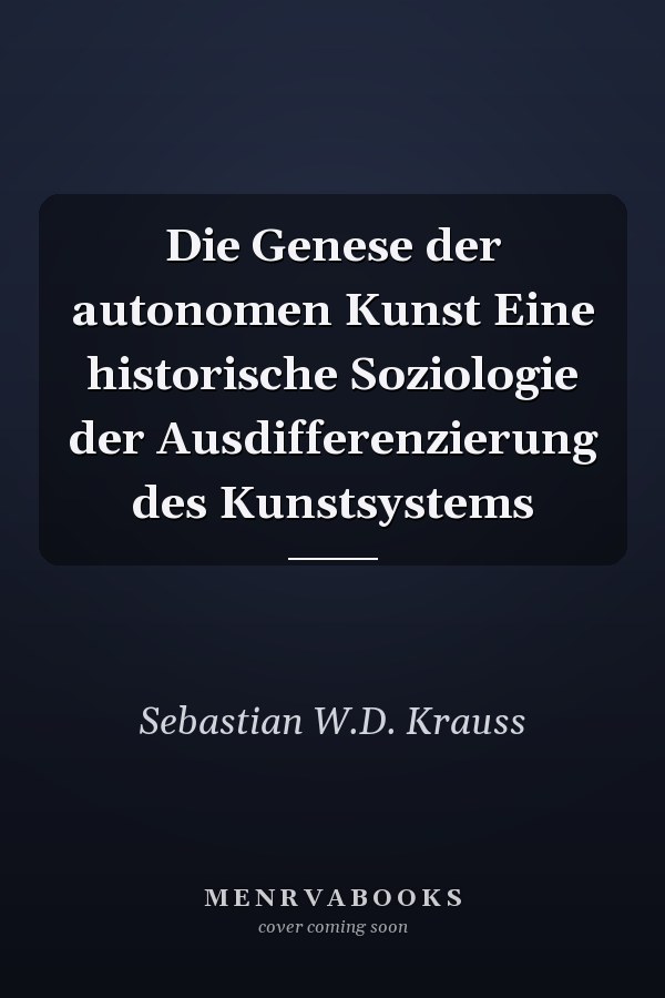 Die Genese der autonomen Kunst Eine historische Soziologie der Ausdifferenzierung des Kunstsystems
