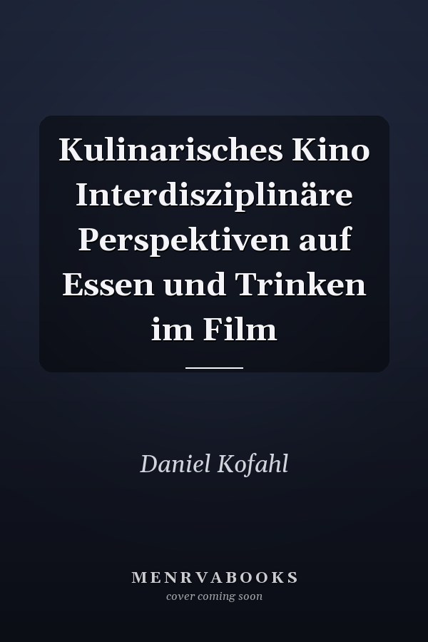 Kulinarisches Kino Interdisziplinäre Perspektiven auf Essen und Trinken im Film