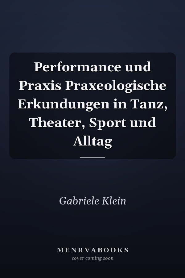 Performance und Praxis Praxeologische Erkundungen in Tanz, Theater, Sport und Alltag