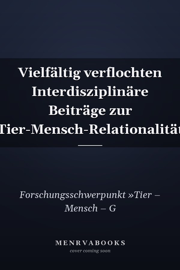 Vielfältig verflochten Interdisziplinäre Beiträge zur Tier-Mensch-Relationalität