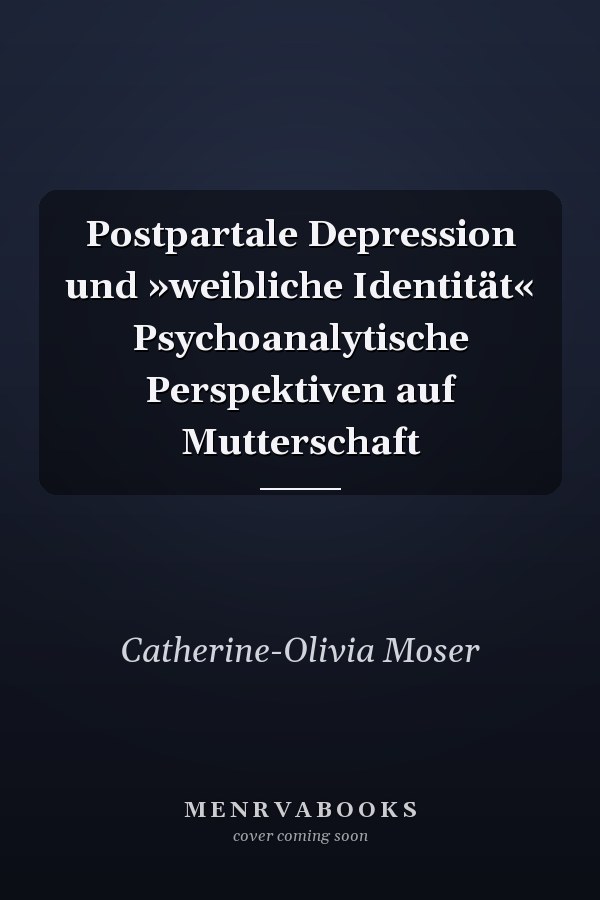 Postpartale Depression und »weibliche Identität« Psychoanalytische Perspektiven auf Mutterschaft