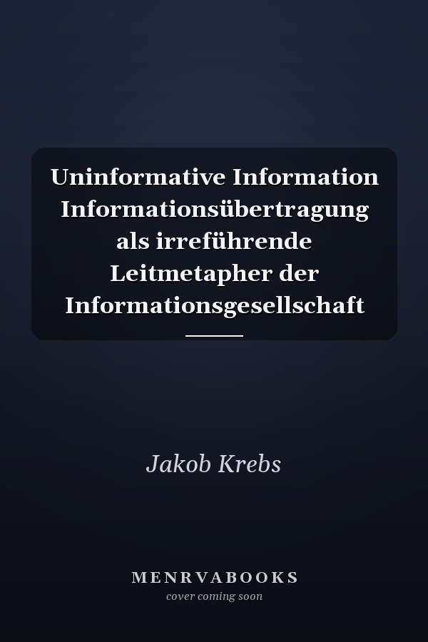 Uninformative Information Informationsübertragung als irreführende Leitmetapher der Informationsgesellschaft