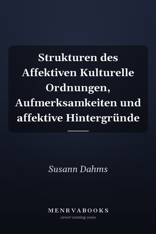 Strukturen des Affektiven Kulturelle Ordnungen, Aufmerksamkeiten und affektive Hintergründe