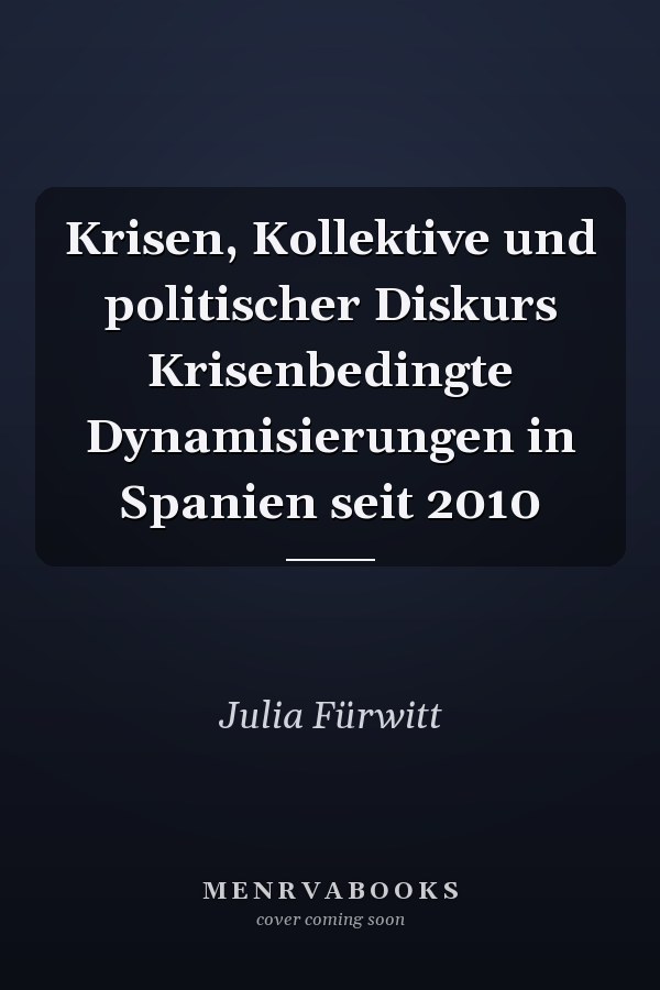 Krisen, Kollektive und politischer Diskurs Krisenbedingte Dynamisierungen in Spanien seit 2010