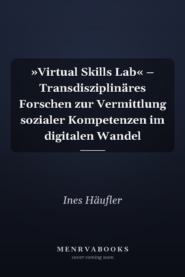 »Virtual Skills Lab« – Transdisziplinäres Forschen zur Vermittlung sozialer Kompetenzen im digitalen Wandel