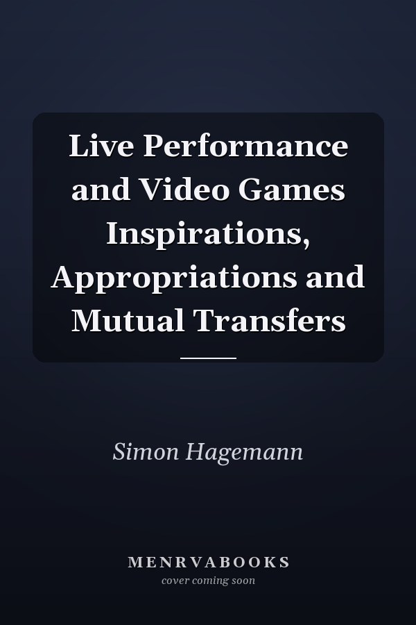 Live Performance and Video Games Inspirations, Appropriations and Mutual Transfers