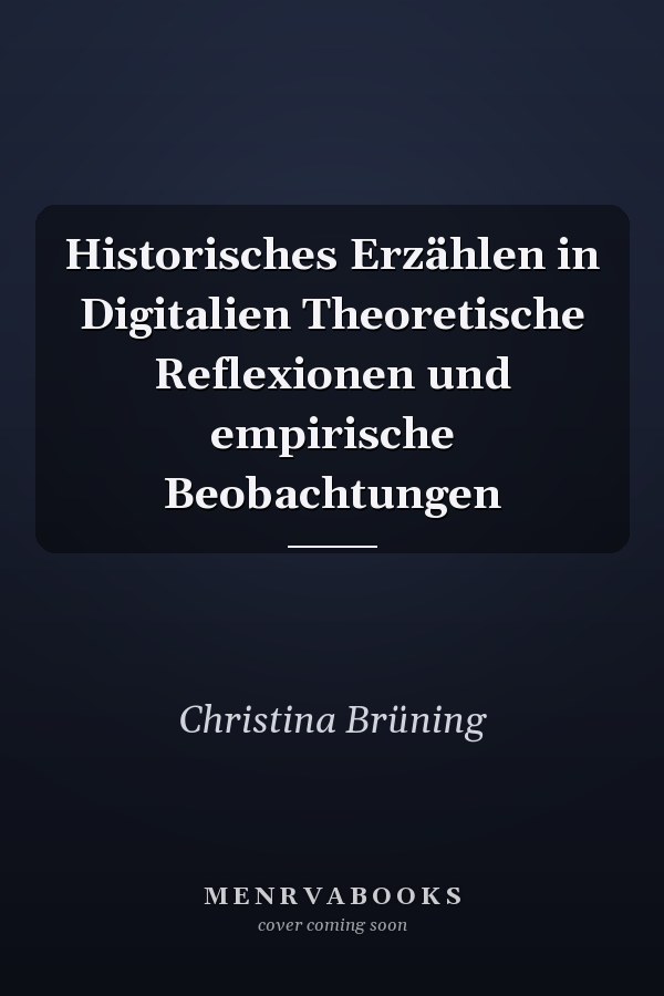 Historisches Erzählen in Digitalien Theoretische Reflexionen und empirische Beobachtungen