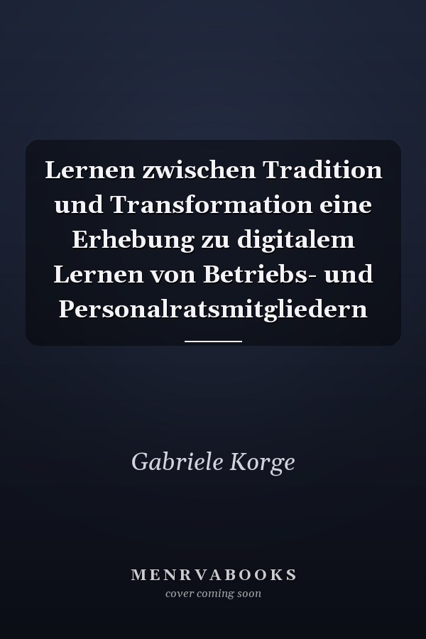 Lernen zwischen Tradition und Transformation eine Erhebung zu digitalem Lernen von Betriebs- und Personalratsmitgliedern