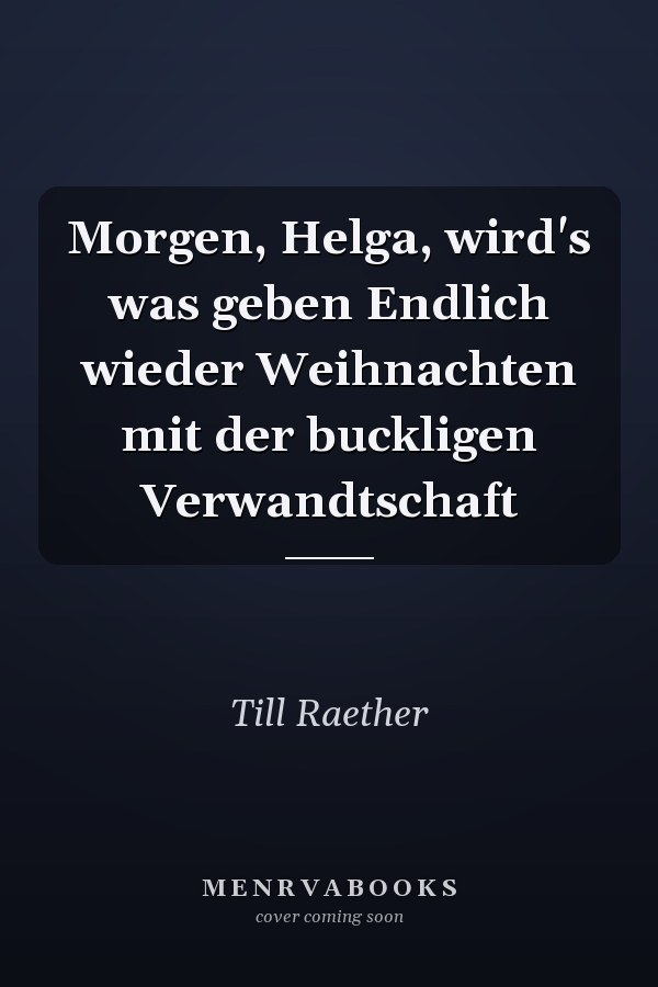Morgen, Helga, wird's was geben Endlich wieder Weihnachten mit der buckligen Verwandtschaft